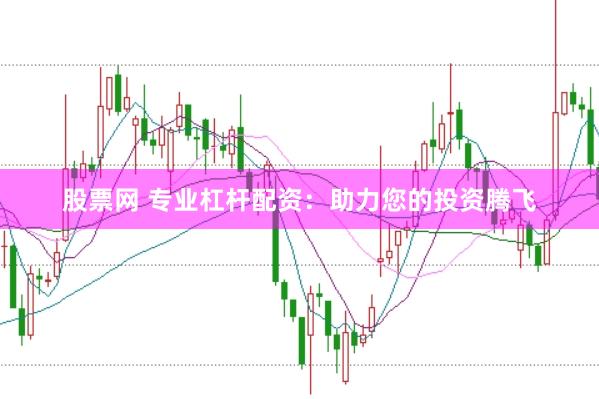 股票网 专业杠杆配资：助力您的投资腾飞
