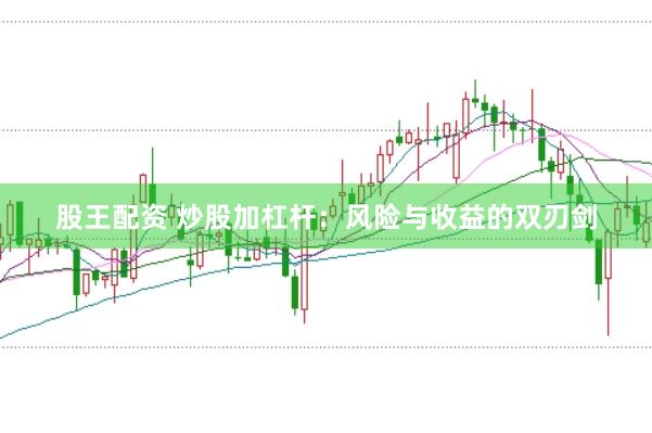 股王配资 炒股加杠杆：风险与收益的双刃剑
