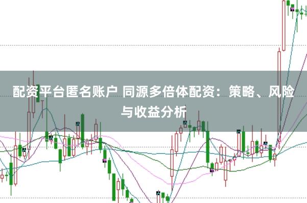 配资平台匿名账户 同源多倍体配资：策略、风险与收益分析