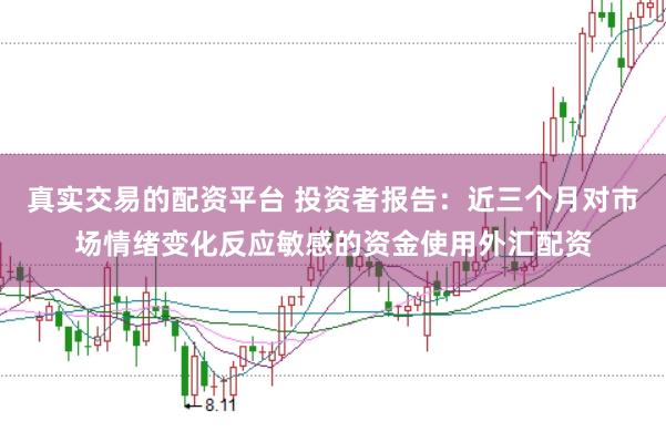 真实交易的配资平台 投资者报告：近三个月对市场情绪变化反应敏感的资金使用外汇配资
