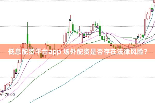 低息配资平台app 场外配资是否存在法律风险？