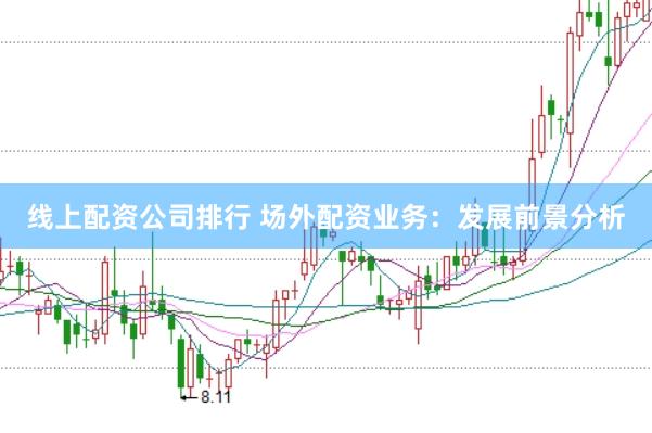 线上配资公司排行 场外配资业务：发展前景分析