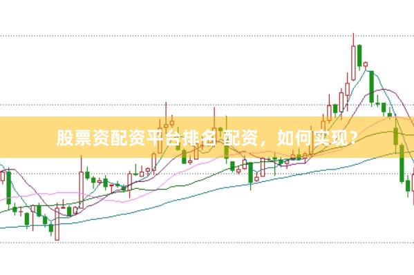 股票资配资平台排名 配资，如何实现？