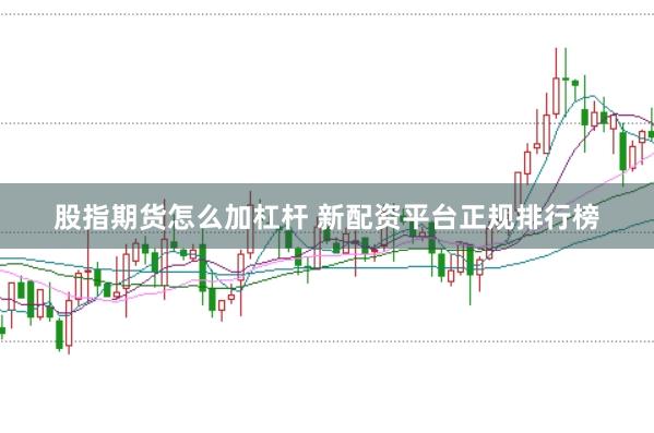 股指期货怎么加杠杆 新配资平台正规排行榜