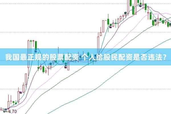 我国最正规的股票配资 个人给股民配资是否违法？
