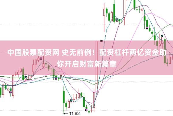 中国股票配资网 史无前例！配资杠杆两亿资金助你开启财富新篇章