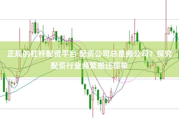 正规的杠杆配资平台 配资公司总是搬公司？探究配资行业频繁搬迁现象