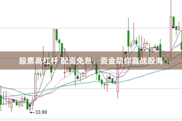 股票高杠杆 配资免息，资金助你赢战股海